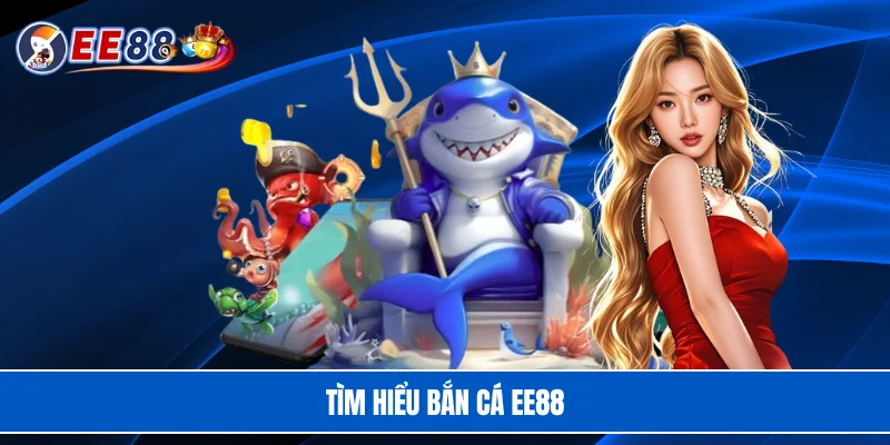 Tìm hiểu bắn cá EE88