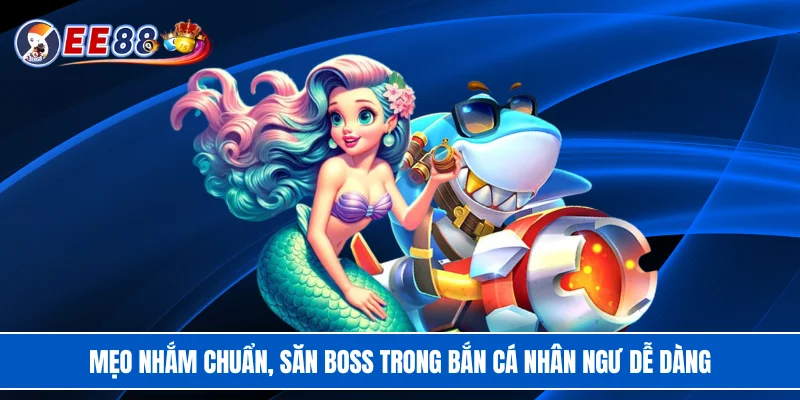 Mẹo nhắm chuẩn, săn boss trong bắn cá nhân ngư dễ dàng