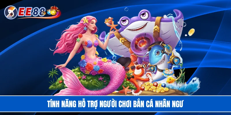 Tính năng hỗ trợ người chơi bắn cá nhân ngư