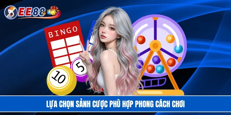 Lựa chọn sảnh cược phù hợp phong cách chơi