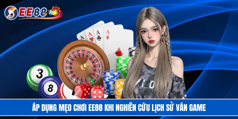 Áp dụng mẹo chơi EE88 khi nghiên cứu lịch sử ván game