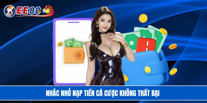 Nhắc nhở nạp tiền cá cược không thất bại 