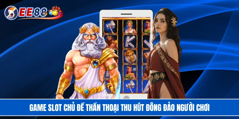 Game slot chủ đề thần thoại thu hút đông đảo người chơi
