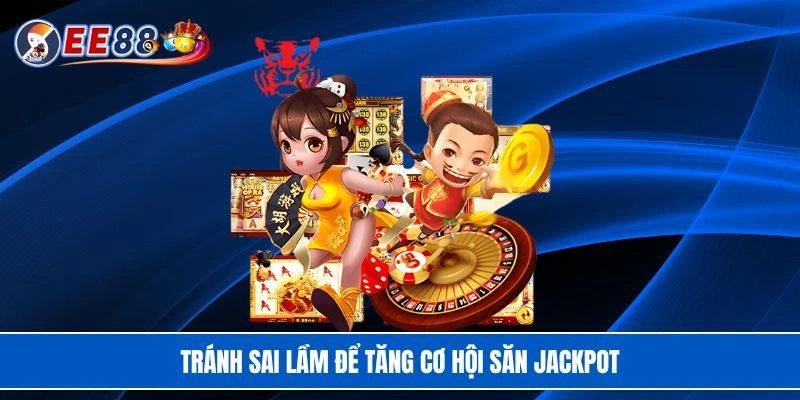 Tránh sai lầm để tăng cơ hội săn Jackpot