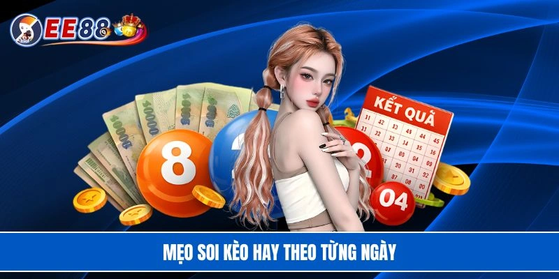 Mẹo soi kèo hay theo từng ngày