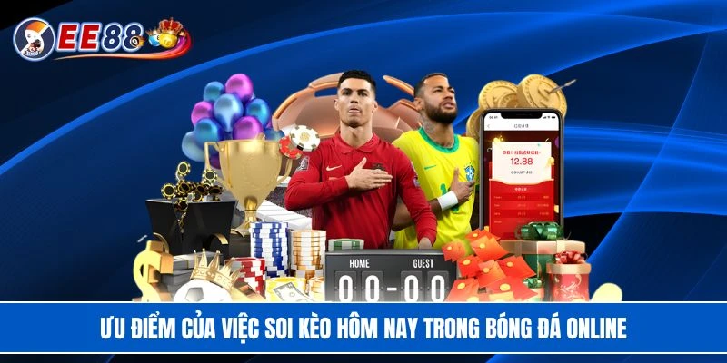Ưu điểm của việc soi kèo hôm nay trong bóng đá online