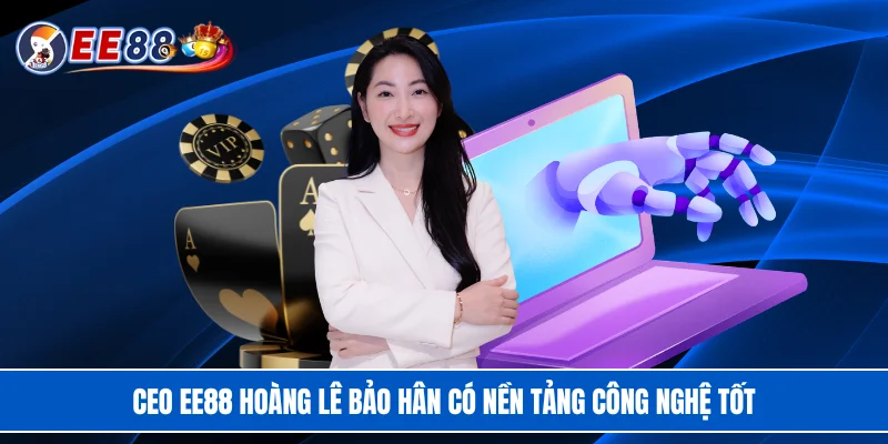 CEO EE88 Hoàng Lê Bảo Hân có nền tảng công nghệ tốt